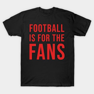 Football Is For The Fans T-Shirt